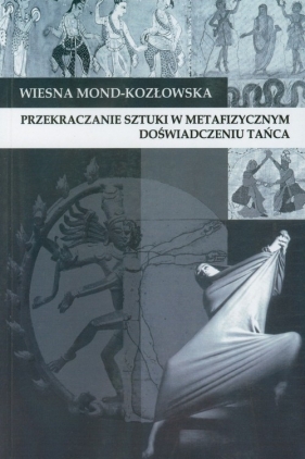 Przekraczanie sztuki w metafizycznym doświadczeniu tańca - Mond-Kozłowska Wiesna
