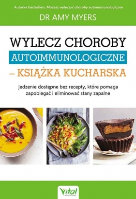 Wylecz choroby autoimmunologiczne książka kucharska - Myers Amy