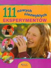 111 nowych niezwykłych eksperymentów dla dzieci