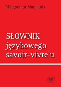 Słownik językowego savoir vivre`u Marcjanik Małgorzata