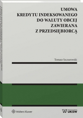 Umowa kredytu indeksowanego do waluty obcej zawierana z przedsiębiorcą - Tomasz Szczurowski