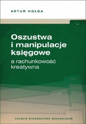 Oszustwa i manipulacje księgowe a rachunkowość kreatywna - Artur Hołda