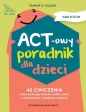 ACT-owy poradnik dla dzieci 42 ćwiczenia, które pomogą dziecku radzić sobie z niepokojem, smutkiem - Tamar D. Black