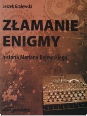 Złamanie enigmy Historia Mariana Rejewskiego - Gralewski Leszek