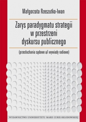 Zarys paradygmatu strategii w przestrzeni dyskursu publicznego - Rzeszutko-Iwan Małgorzata