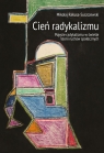 Cień radykalizmu Pojęcie radykalizmu w świetle teorii ruchów Rakusa-Suszczewski Mikołaj