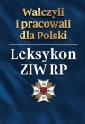 Walczyli i pracowali dla Polski. Leksykon ZIW RP Opracowanie zbiorowe