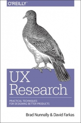 UX Research: Practical Techniques for Designing Better Products - David Farkas, Brad Nunnally