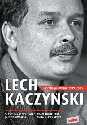 Lech Kaczyński - Kowalski Janusz, Piekarska Anna K., Cenckiewicz Sławomir, Chmielecki Adam