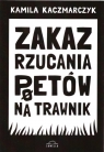 Zakaz rzucania poetów na trawnik Kamila Kaczmarczyk