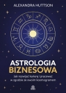 Astrologia biznesowa. Jak rozwijać karierę i pracować w zgodzie ze swoim