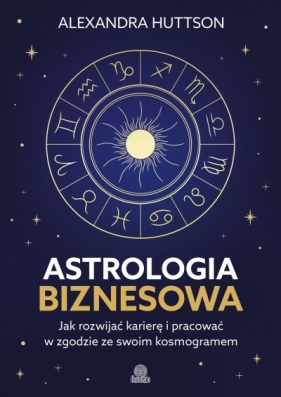 Astrologia biznesowa. Jak rozwijać karierę i pracować w zgodzie ze swoim kosmogramem - Alexandra Huttson .