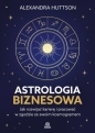 Astrologia biznesowa. Jak rozwijać karierę i pracować w zgodzie ze swoim kosmogramem - Alexandra Huttson .