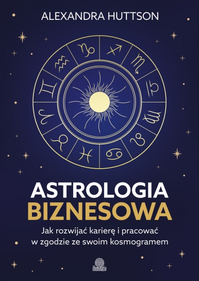 Astrologia biznesowa. Jak rozwijać karierę i pracować w zgodzie ze swoim kosmogramem