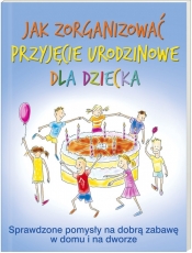 Jak zorganizować przyjęcie urodzinowe dla dziecka - Opracowanie zbiorowe
