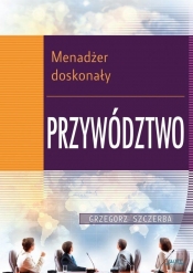 Menadżer doskonały. Przywództwo - Szczerba Grzegorz