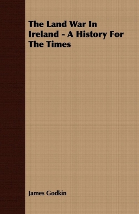 The Land War In Ireland - A History For The Times - Godkin James