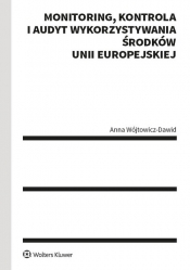 Monitoring kontrola i audyt wykorzystywania środków Unii Europejskiej - Wójtowicz-Dawid Anna