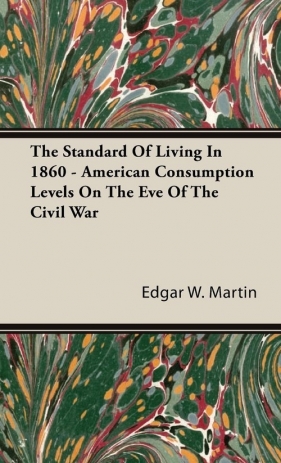 The Standard Of Living In 1860 - American Consumption Levels On The Eve Of The Civil War - Martin Edgar W.
