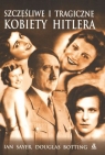 Szczęśliwe i tragiczne kobiety Hitlera Sayer Ian, Botting Douglas