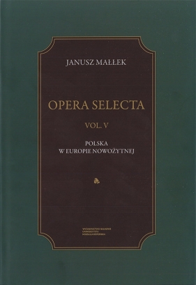 Opera Selecta Tom 5 Polska w Europie nowożytnej Studia i szkice - Małłek Janusz