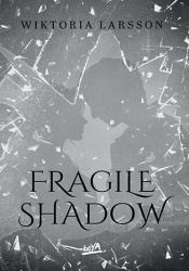 Fragile Shadow - Wiktoria Larsson .