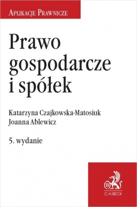 Prawo gospodarcze i spółek - Joanna Ablewicz, Czajkowska-Matosiuk Katarzyna