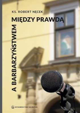 Między prawdą a barbarzyństwem - ks. Robert Nęcek