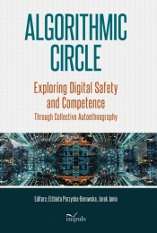 Algorithmic Circle. Exploring Digital Safety and.. - Elżbieta Perzycka-Borowska, Jarek Janio