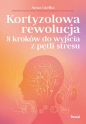 Kortyzolowa rewolucja. 8 kroków do wyjścia z pętli stresu - Anna Gniłka