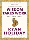 Wisdom Takes Work Ryan Holiday