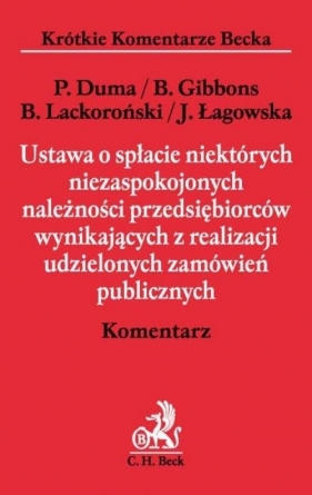 Ustawa o spłacie niektórych niezaspokojonych należności przedsiębiorców, wynikających z realizacji u - Duma Piotr, Gibbons Beata, Lackoroński Bogusław<br />