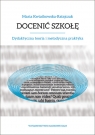 Docenić szkołę. Dydaktyczna teoria i metodyczna praktyka Maria Kwiatkowska-Ratajczak