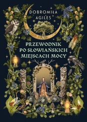 Przewodnik po słowiańskich miejscach mocy - Dobromiła Agiles