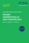 Słownik specjalistyczny Prawo Administracja Unia Europejska. Język Polski/Angielski/Niemiec