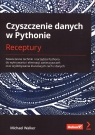 Czyszczenie danych w Pythonie. Receptury. Nowoczesne techniki i narzędzia Michael Walker