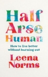 Half-Arse Human. How to live better without burning out wer. angielska Leena Norms