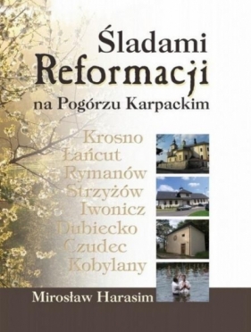 Śladami Reformacji na Pogórzu Karpackim - Mirosław Harasim