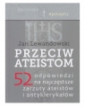 Przeciw ateistom. 52 odpowiedzi na najczęstsze zarzuty ateistów i Jan Lewandowski