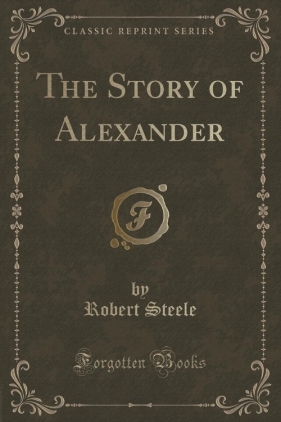The Story of Alexander (Classic Reprint) - Steele Robert
