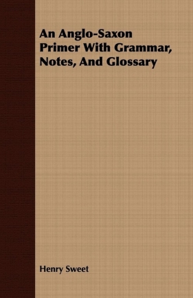 An Anglo-Saxon Primer With Grammar, Notes, And Glossary - Sweet Henry
