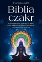 Biblia czakr. Proste ćwiczenia i praktyki duchowe, które odblokują, oczyszczą i wzmocnią twój system energetyczny - Judith Anodea