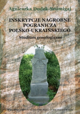 Inskrypcje nagrobne pogranicza polsko-ukraińskiego - Dudek-Szumigaj Agnieszka