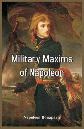 Military Maxims of Napoleon - Bonaparte Napoleon