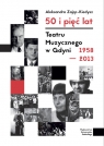 50 i 5 lat Teatru Muzycznego w Gdyni 1958-2013 Aleksandra Zając-Kiedysz