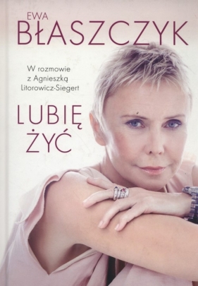 Ewa Błaszczyk Lubię żyć! - Ewa Błaszczyk, Agnieszka Litorowicz-Siegert