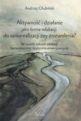 Aktywność i działanie jako forma edukacji do samorealizacji czy zniewolenia? - Andrzej Olubiński