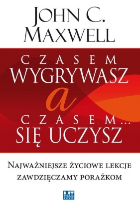 Czasem wygrywasz, a czasem się uczysz - John Calvin Maxwell