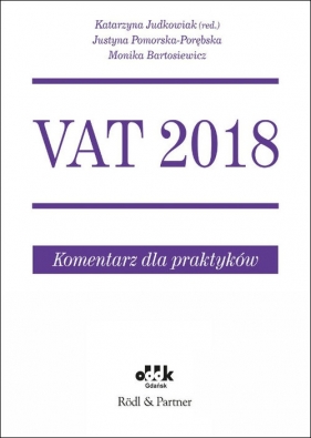 VAT 2018 Komentarz dla praktyków - Justyna Pomorska-Porębska, Monika Bartosiewicz