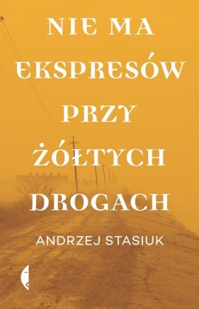 Nie ma ekspresów przy żółtych drogach - Andrzej Stasiuk